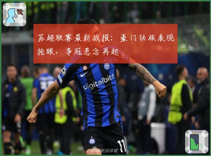 苏超联赛最新战报：豪门劲旅表现抢眼，争冠悬念再起