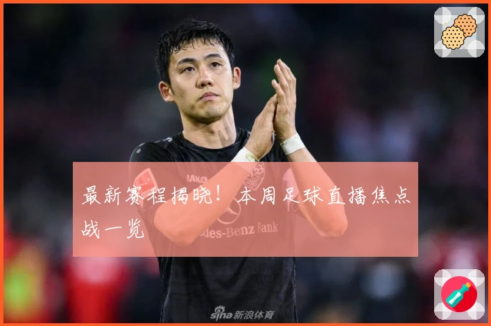 最新赛程揭晓！本周足球直播焦点战一览