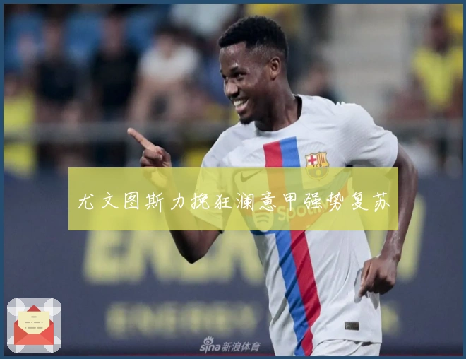 尤文图斯力挽狂澜意甲强势复苏